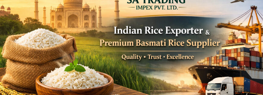 Why Choosing a Reliable Indian Rice Exporter Matters: Quality Standards That Define Excellence